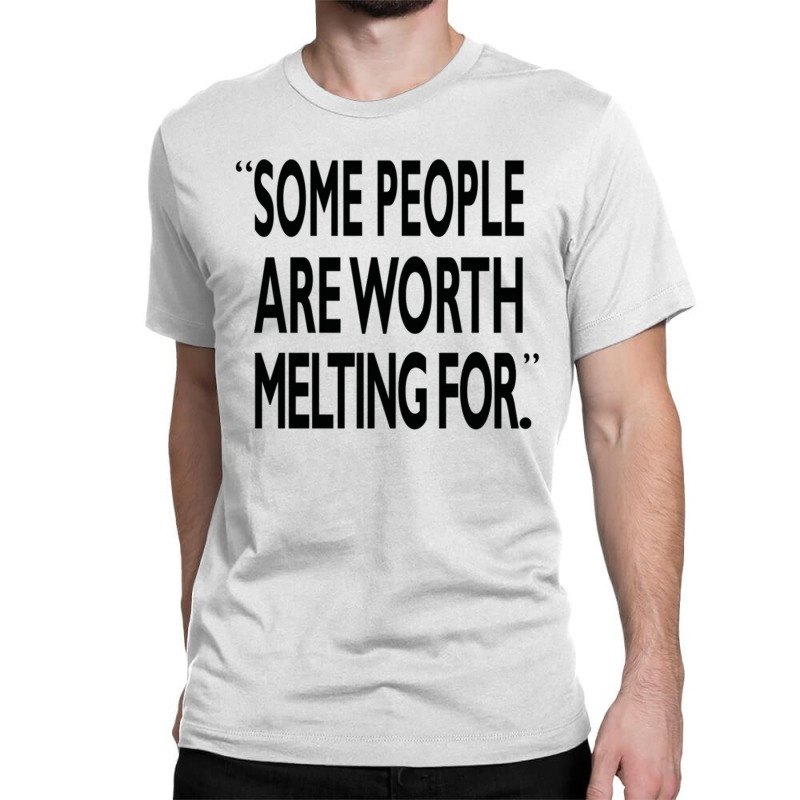 Some People Are Worth Melting Black Classic T-shirt | Artistshot