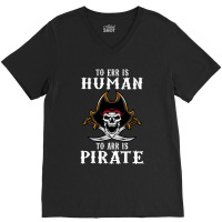 To Err Is Human To Arr Is Pirate With Skull And Cross Swords , Best Gi V-neck Tee | Artistshot