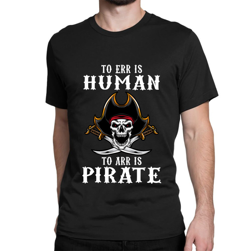 To Err Is Human To Arr Is Pirate With Skull And Cross Swords , Best Gi Classic T-shirt | Artistshot