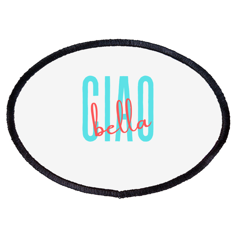 Ciao Bella Italian Quote For Italy Lovers Sweatshirt Oval Patch | Artistshot