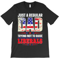 Mens Just A Regular Dad Trying Not To Raise Liberals Daughter Premium T-shirt | Artistshot