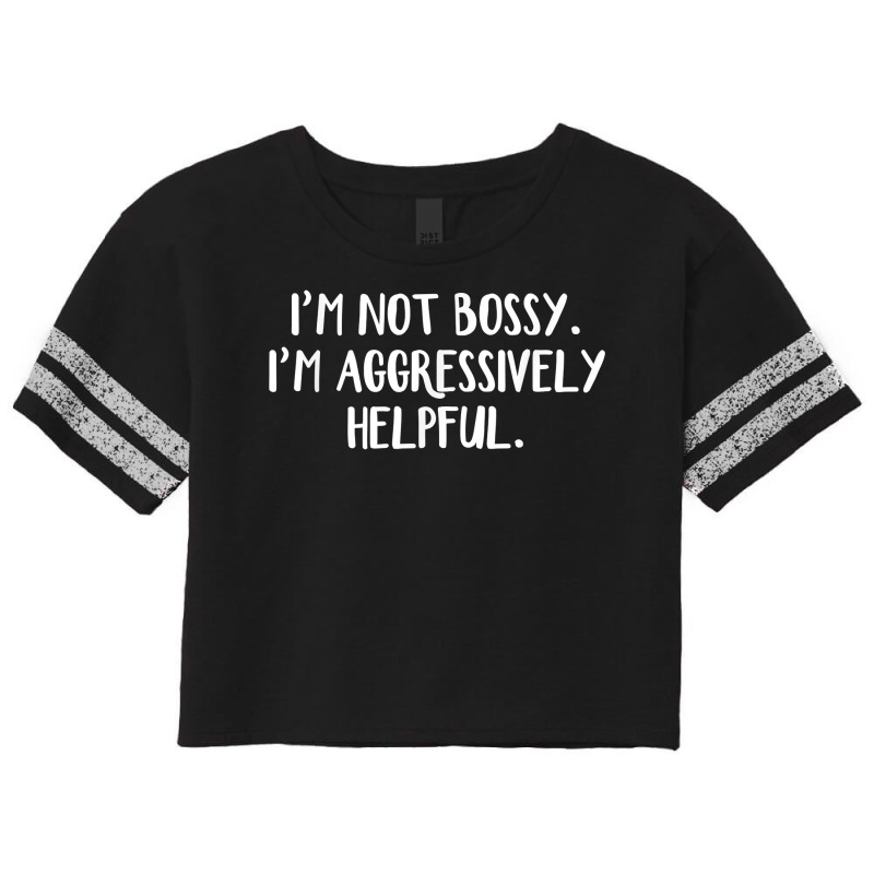 I’m Not Bossy I’m Aggressively Helpful T Shirt Scorecard Crop Tee by sabadmscoastlw | Artistshot