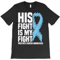 His Fight Is My Fight Blue Ribbon Prostate Cancer Awareness T Shirt T-shirt | Artistshot