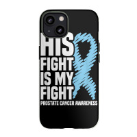 His Fight Is My Fight Blue Ribbon Prostate Cancer Awareness T Shirt Iphone 13 Case | Artistshot