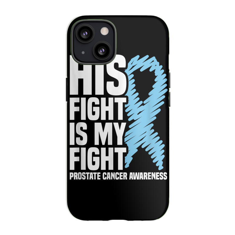 His Fight Is My Fight Blue Ribbon Prostate Cancer Awareness T Shirt Iphone 13 Case | Artistshot