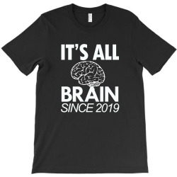 it's all brain since 2019 shirt T-Shirt | Artistshot