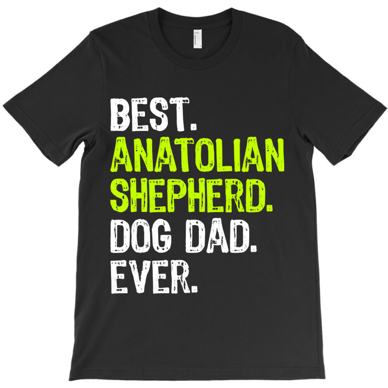 Anatolian Shepherd Dog Dad Fathers Day Dog Lovers T Shirt T-Shirt by sieuduong86 | Artistshot