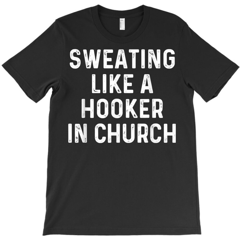 Sweating Like A Hooker Church  Funny Old Phrase T Shirt T-shirt | Artistshot