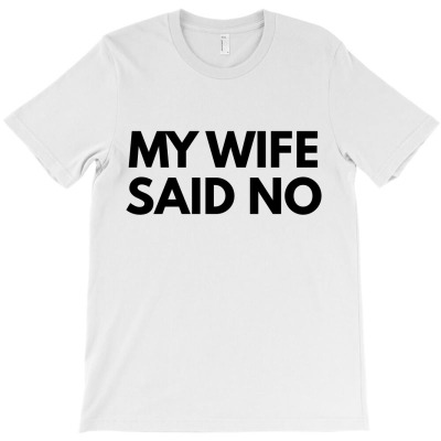 My Wife Said No T-shirt Designed By Fahmi Futri