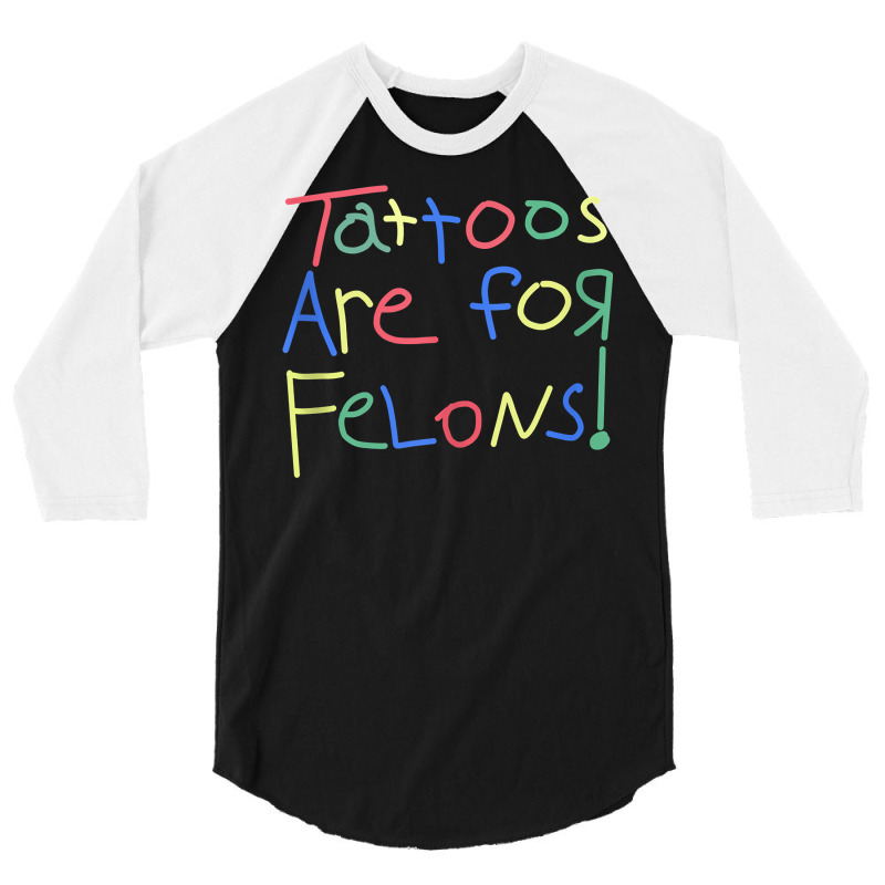 Tattoos Are For Felons! Tank Top 3/4 Sleeve Shirt | Artistshot