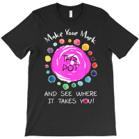 Make Your Mark See Where It Takes You Dot For The Dot Day T Shirt T-shirt | Artistshot