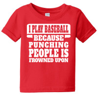 I Play Baseball Because Punching People Is Frowned Upon Baby Tee | Artistshot