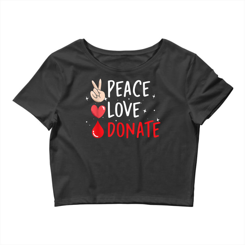 Peace Love Donate Blood Donating T Shirt Crop Top by bendlelobeltzoer | Artistshot