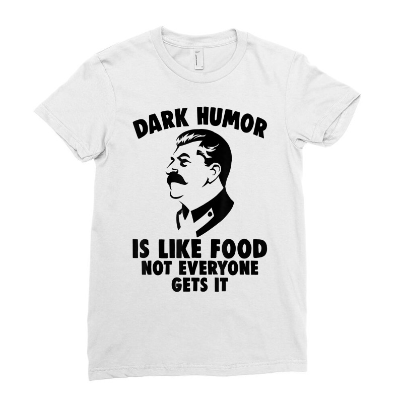 Dark Humor Is Like Food Not Everyone Gets It Stalin T Shirt. T Shirt Ladies Fitted T-Shirt by kalerttjay | Artistshot