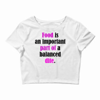 Food Is An Important Part Of A Balanced Dite. T Shirt Crop Top | Artistshot