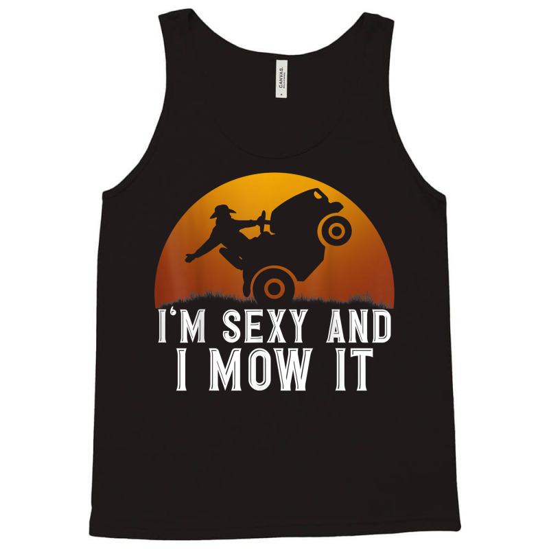 I'm Sexy And I Mow It Lawnmower Lawn Mowing Gardener T Shirt Tank Top | Artistshot