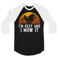 I'm Sexy And I Mow It Lawnmower Lawn Mowing Gardener T Shirt 3/4 Sleeve Shirt | Artistshot