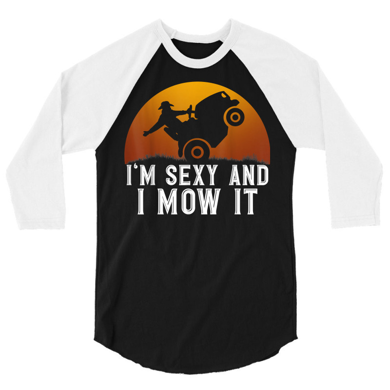 I'm Sexy And I Mow It Lawnmower Lawn Mowing Gardener T Shirt 3/4 Sleeve Shirt | Artistshot