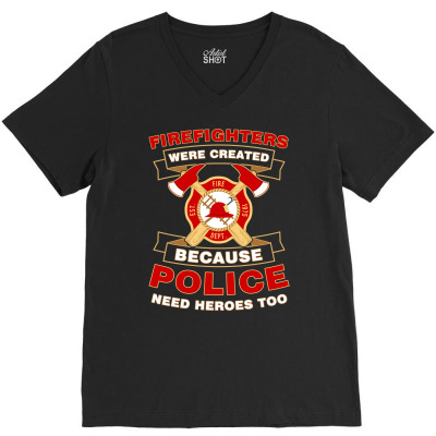 Firefighter Were Created Because Police Need Heroes Too Tshirt V-neck Tee Designed By Hung