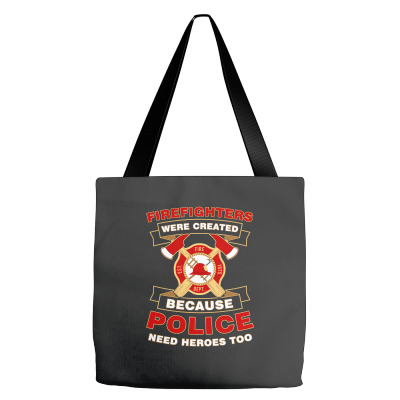 Firefighter Were Created Because Police Need Heroes Too Tshirt Tote Bags Designed By Hung