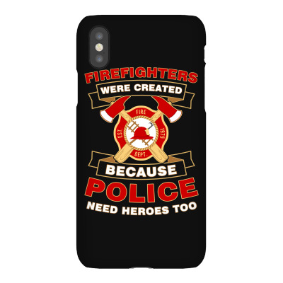 Firefighter Were Created Because Police Need Heroes Too Tshirt Iphonex Case Designed By Hung