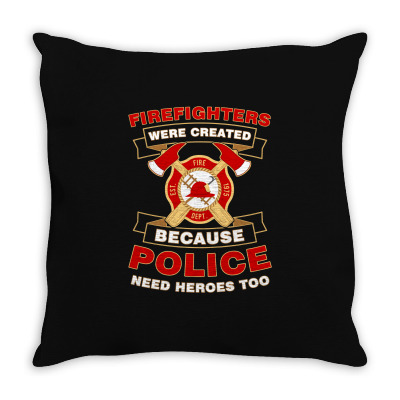 Firefighter Were Created Because Police Need Heroes Too Tshirt Throw Pillow Designed By Hung
