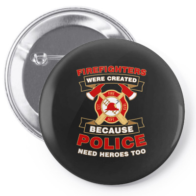 Firefighter Were Created Because Police Need Heroes Too Tshirt Pin-back Button Designed By Hung