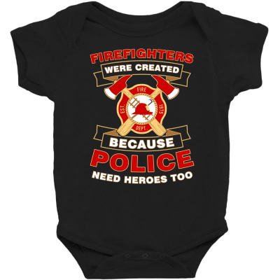 Firefighter Were Created Because Police Need Heroes Too Tshirt Baby Bodysuit Designed By Hung