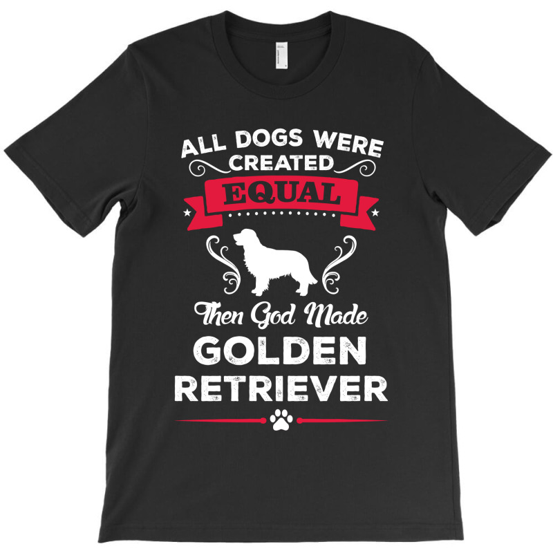 All Dogs Were Created Equal Then God Made Golden Retriever T-shirt | Artistshot