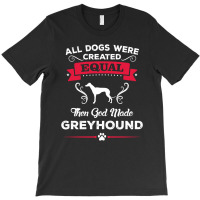 All Dogs Were Created Equal Then God Made Greyhound T-shirt | Artistshot