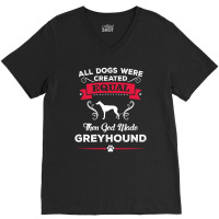 All Dogs Were Created Equal Then God Made Greyhound V-neck Tee | Artistshot