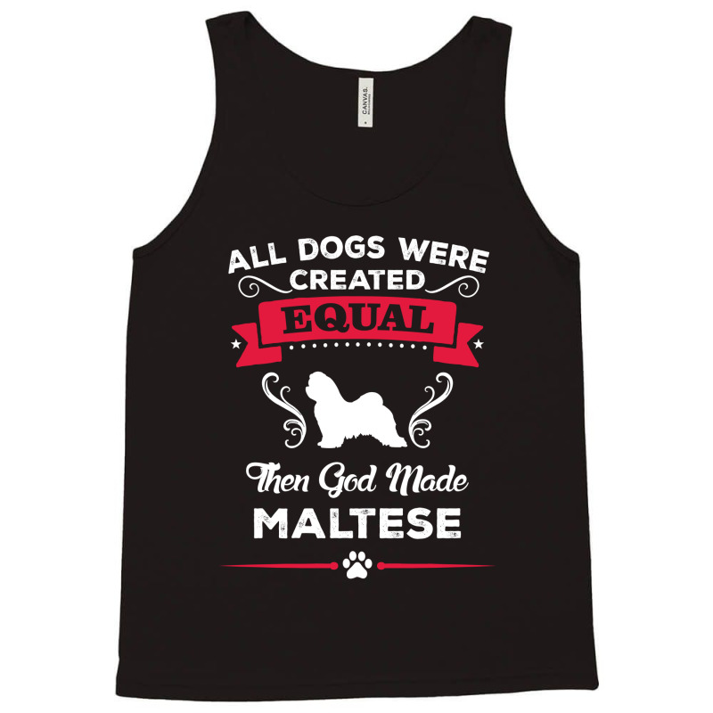 All Dogs Were Created Equal Then God Made Maltese Tank Top | Artistshot