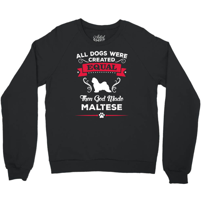 All Dogs Were Created Equal Then God Made Maltese Crewneck Sweatshirt | Artistshot