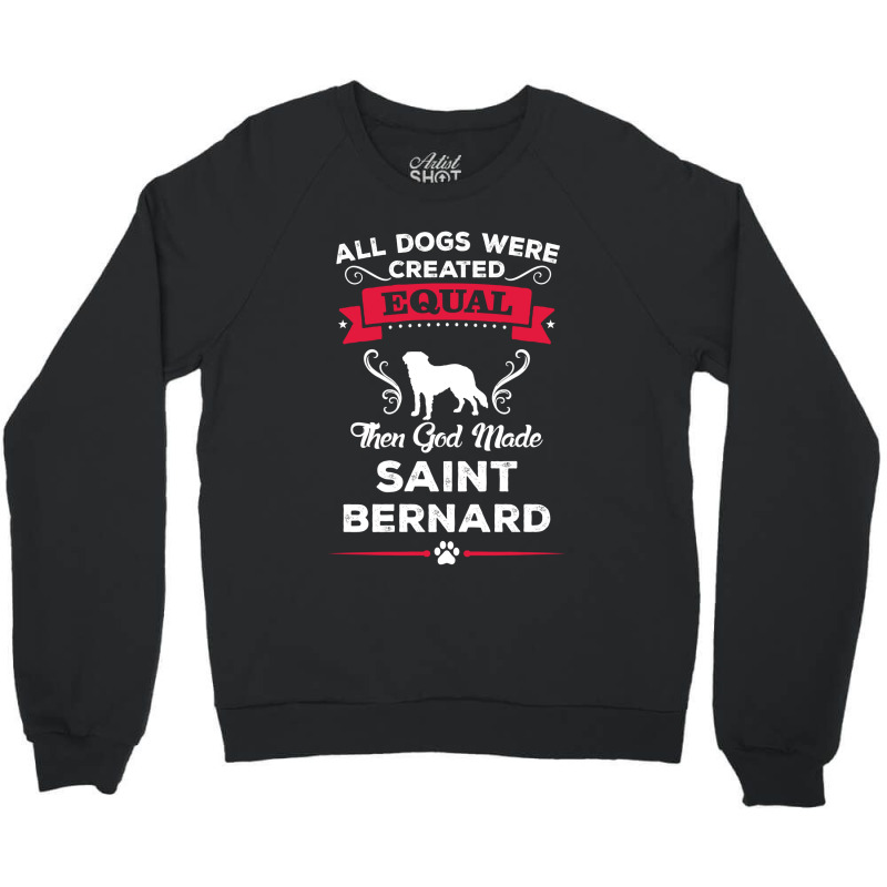 All Dogs Were Created Equal Then God Made Saint Bernard Crewneck Sweatshirt | Artistshot