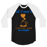 All I Need Is Coffee And My Camera T  Shirt140 3/4 Sleeve Shirt | Artistshot