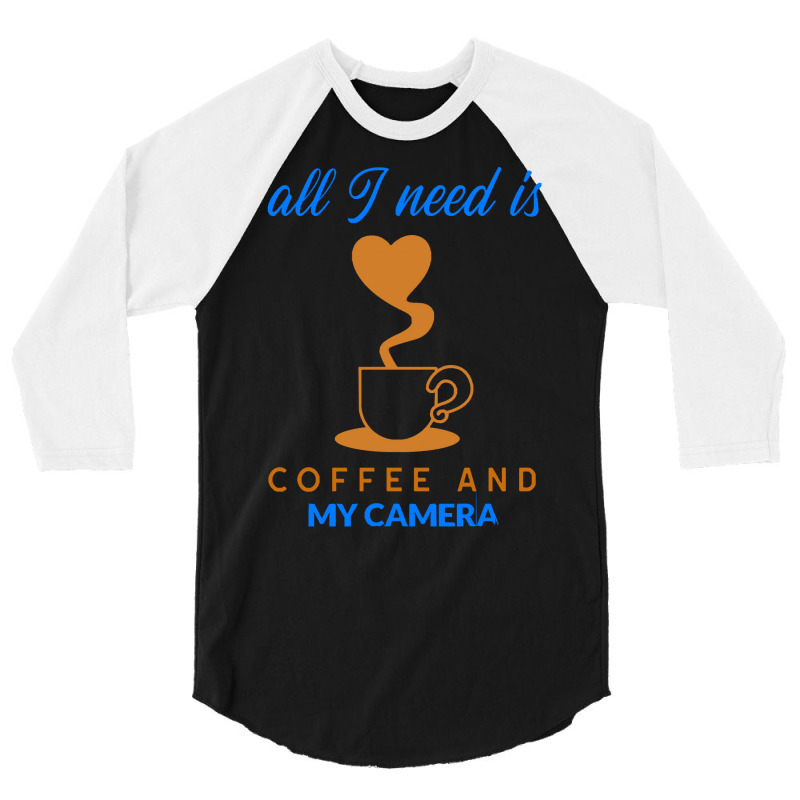 All I Need Is Coffee And My Camera T  Shirt140 3/4 Sleeve Shirt | Artistshot