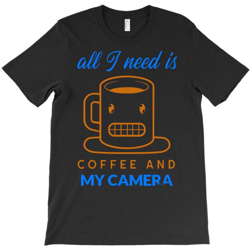 All I Need Is Coffee And My Camera T  Shirt141 T-shirt | Artistshot