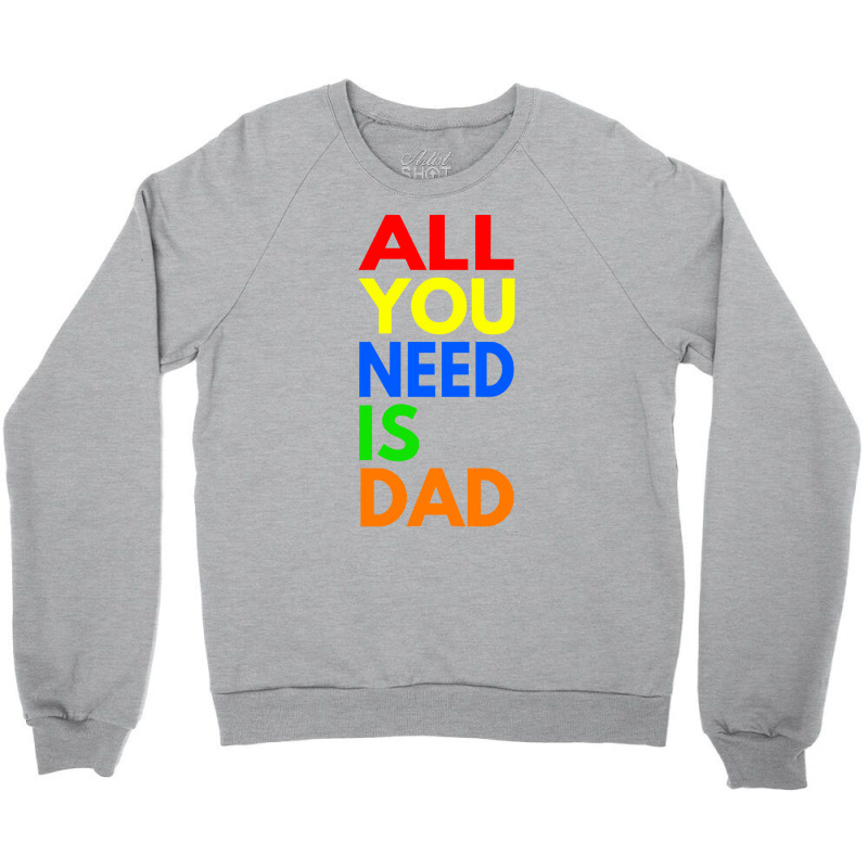 All You Need Is Dad T  Shirt157 Crewneck Sweatshirt | Artistshot