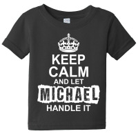 Keep Calm And Let Michael Handle It Baby Tee | Artistshot