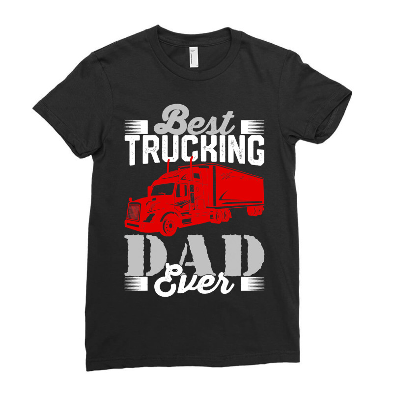 Best Trucking Dad Ever, Big Rig Trucker, Truckin Fathers Day T Shirt Ladies Fitted T-Shirt by LoriMccarty89 | Artistshot