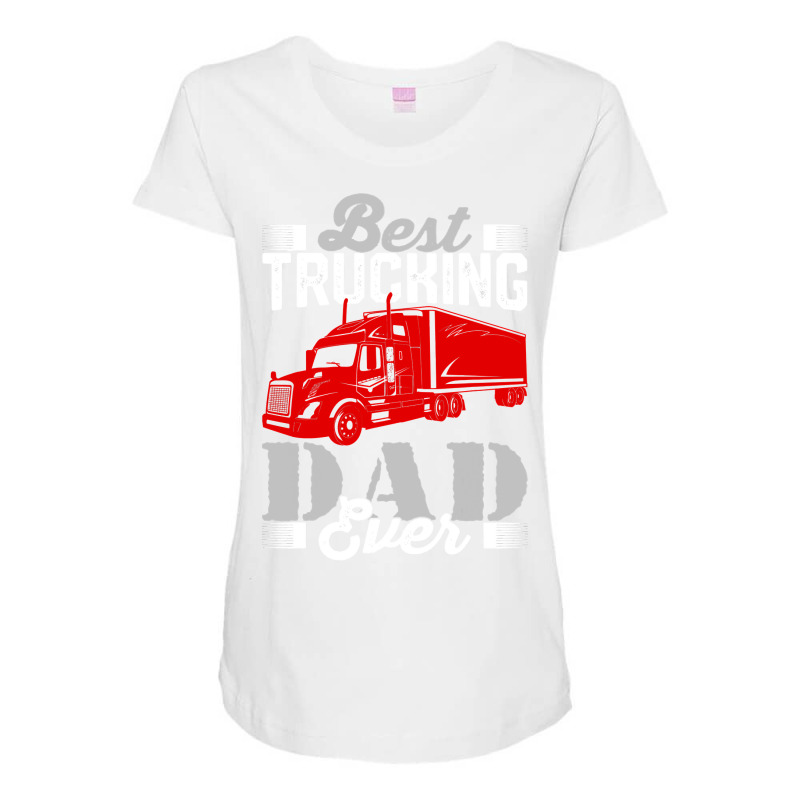 Best Trucking Dad Ever, Big Rig Trucker, Truckin Fathers Day T Shirt Maternity Scoop Neck T-shirt by LoriMccarty89 | Artistshot