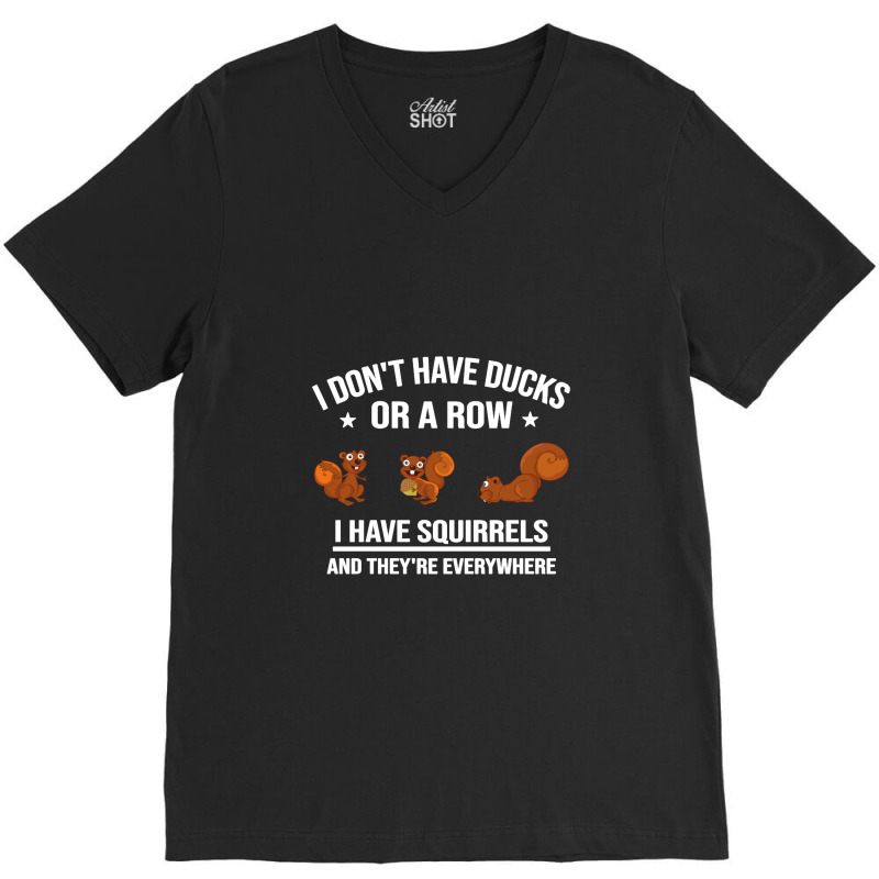 Funny Gift I Don't Have Ducks In A Row I Have Squirrels And They're V-neck Tee | Artistshot