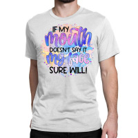 If My Mouth Doesn't Say It Funny And Sarcastic Novelty Item T Shirt Classic T-shirt | Artistshot