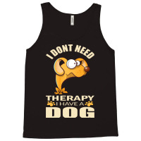 Dog T Shirt I Don`t Need Therapy I Have A Dog T Shirt Tank Top | Artistshot