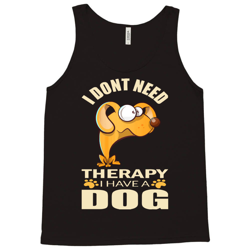 Dog T Shirt I Don`t Need Therapy I Have A Dog T Shirt Tank Top by caseynitzsche899 | Artistshot