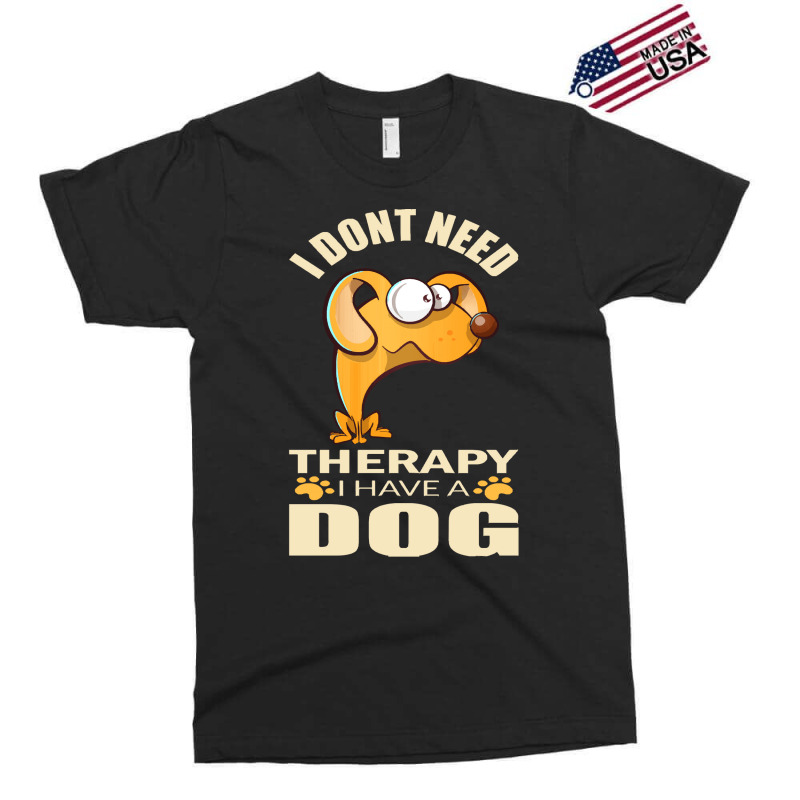 Dog T Shirt I Don`t Need Therapy I Have A Dog T Shirt Exclusive T-shirt by caseynitzsche899 | Artistshot