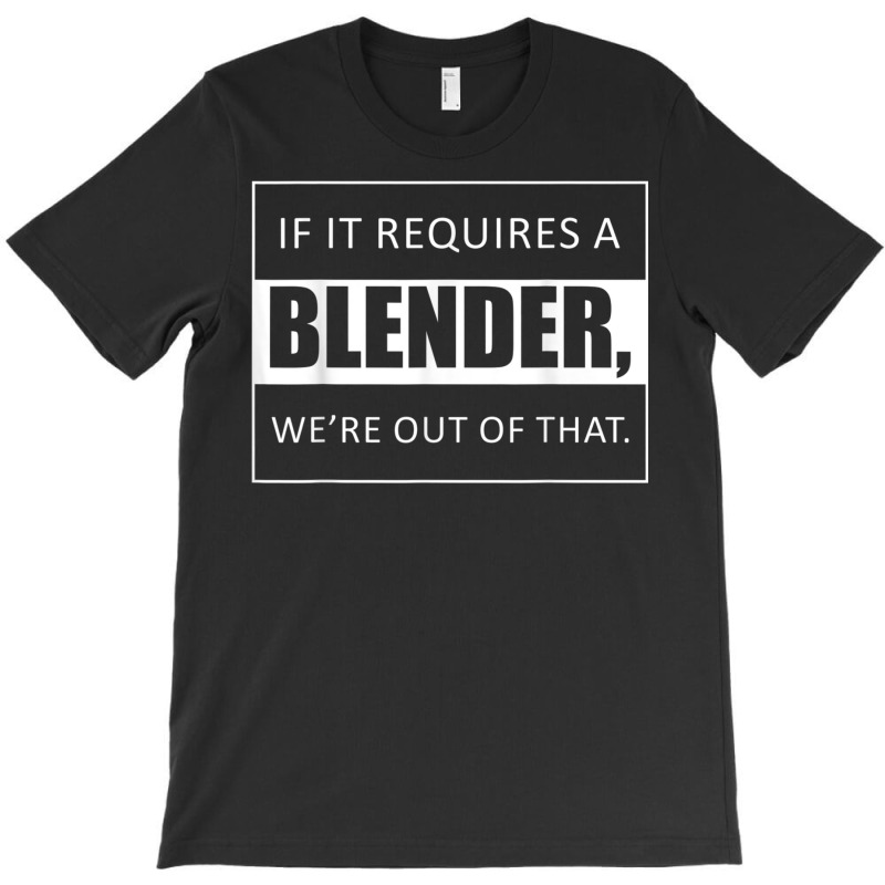 If It Requires A Blender Were Out Of That Barista T Shirt T-Shirt by BrandalynSaetern | Artistshot