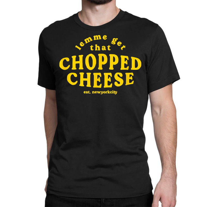 Lemme Get That Chopped Cheese New York City Bodegas Sandwich T Shirt Classic T-shirt | Artistshot