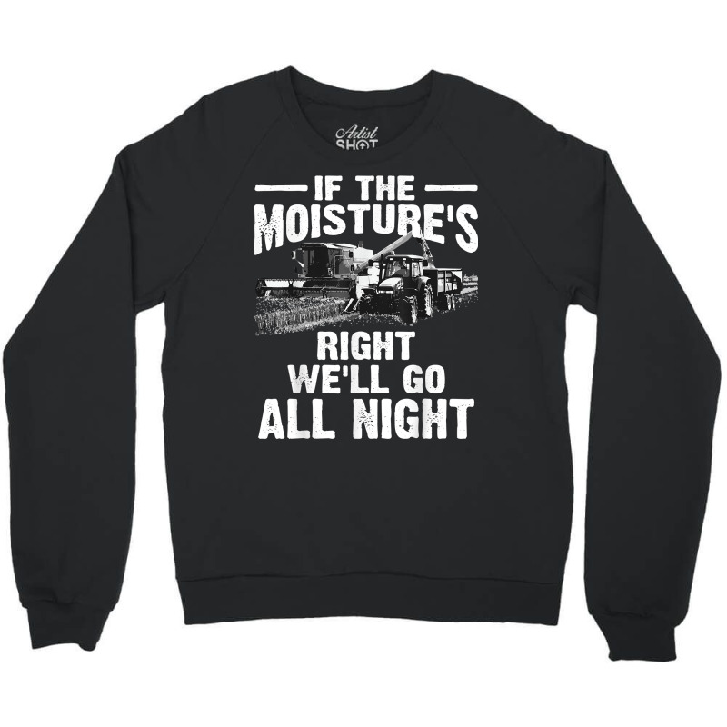 Cool If The Moisture's Right Farmer Gift Funny Farm Men T Shirt Crewneck Sweatshirt by sugruewxrivestsxe | Artistshot