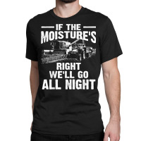 Cool If The Moisture's Right Farmer Gift Funny Farm Men T Shirt Classic T-shirt | Artistshot